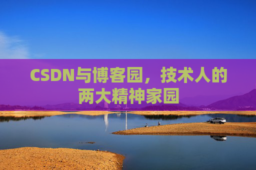 CSDN与博客园，技术人的两大精神家园